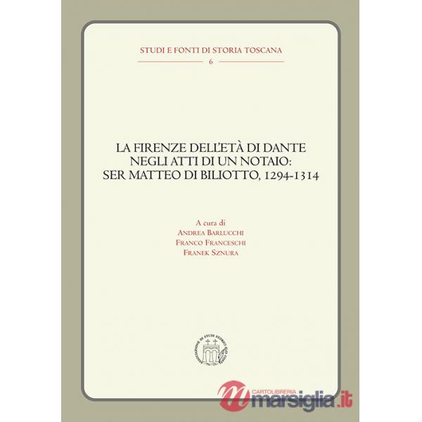 Firenze dell'età di Dante negli atti di un notaio: Ser Matteo di Biliotto, 1294-1314 (La)