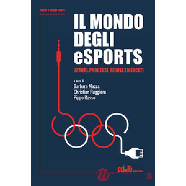 Mondo degli eSports. Attori, processi, regole e mercato (Il)