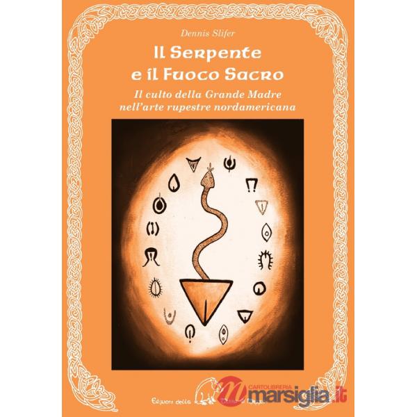 Serpente e il fuoco sacro. Il culto della Grande Madre nell'arte rupestre nordamericana. Ediz. multilingue (Il)