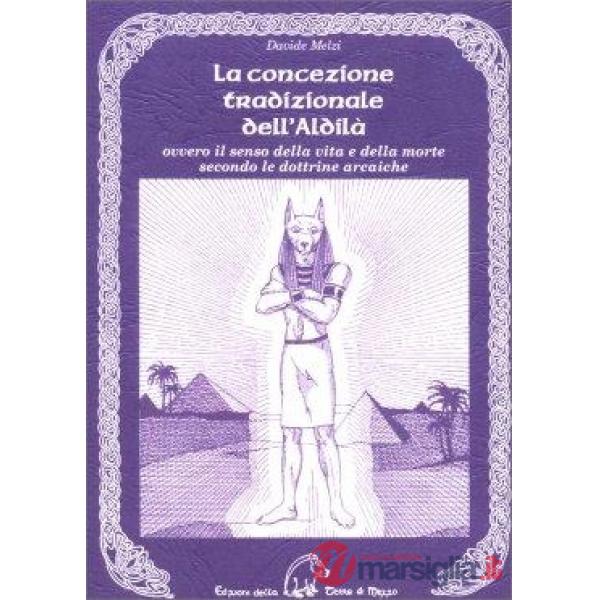 Concezione tradizionale dell'aldilà. Ovvero il senso della vita e della morte secondo le dottrine arcaiche (La)