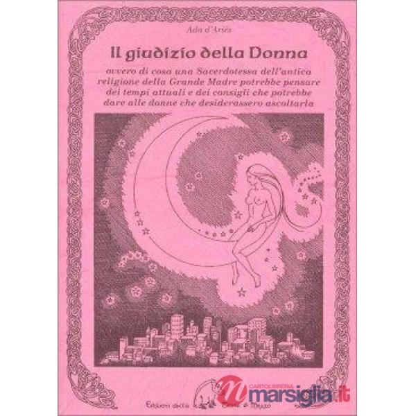 Giudizio della donna. Ovvero di cosa una sacerdotessa dell'antica religione della Grande Madre potrebbe pensare dei tempi attual