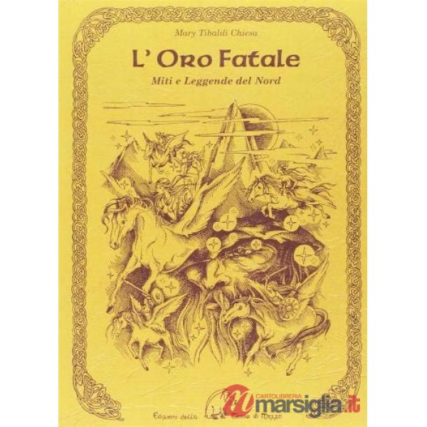 Oro fatale. Miti e legende del Nord. Trascritti dall'edda e dalle antiche saghe scandinave, danesi e islandesi (L')