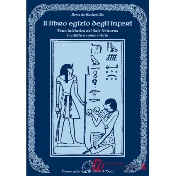 Libro egizio degli inferi. Testo iniziatico del sole notturno tradotto e commentato (Il)
