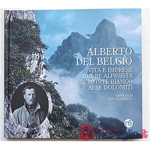 Alberto del Belgio. Vita e imprese del re alpinista dal Monte Bianco alle Dolomiti