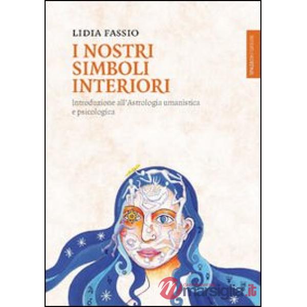 I nostri simboli interiori. Introduzione all'astrologia umanistica e psicologica