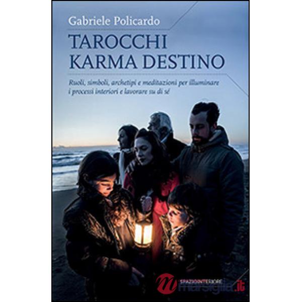 Tarocchi karma destino. Ruoli, simboli, archetipi e meditazioni per illuminare i processi interiori e lavorare su di sé