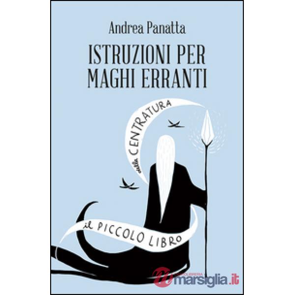 Istruzioni per maghi erranti. Il piccolo libro della centratura