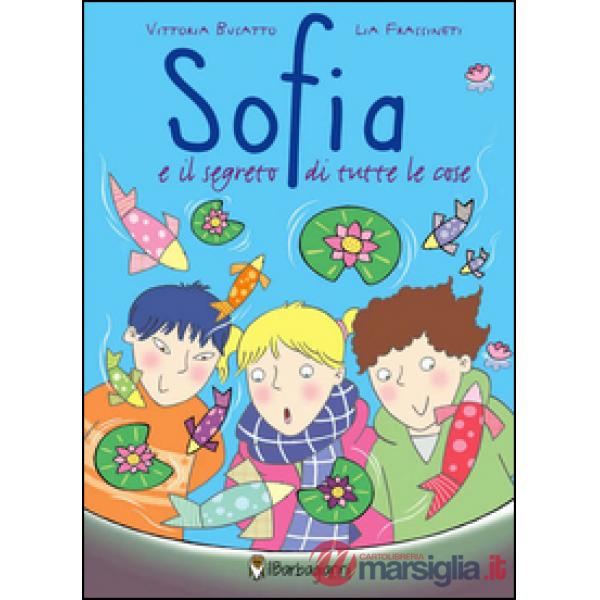 Sofia e il segreto di tutte le cose. Ediz. illustrata