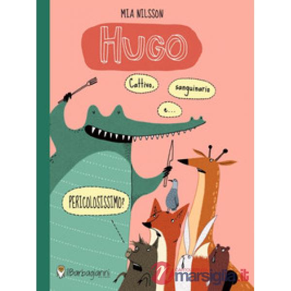 Hugo. Cattivo, sanguinario e... pericolosissimo? Ediz. a colori