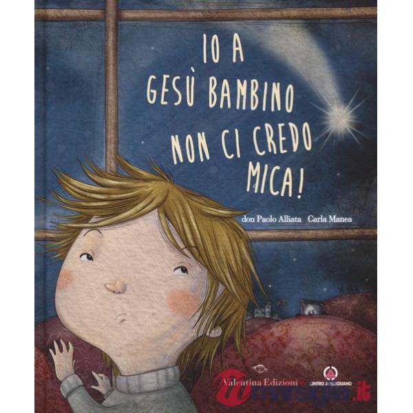 Io a Gesù bambino non ci credo mica! Ediz. illustrata