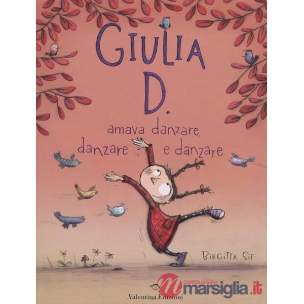Giulia D. amava danzare, danzare e danzare. Ediz. illustrata