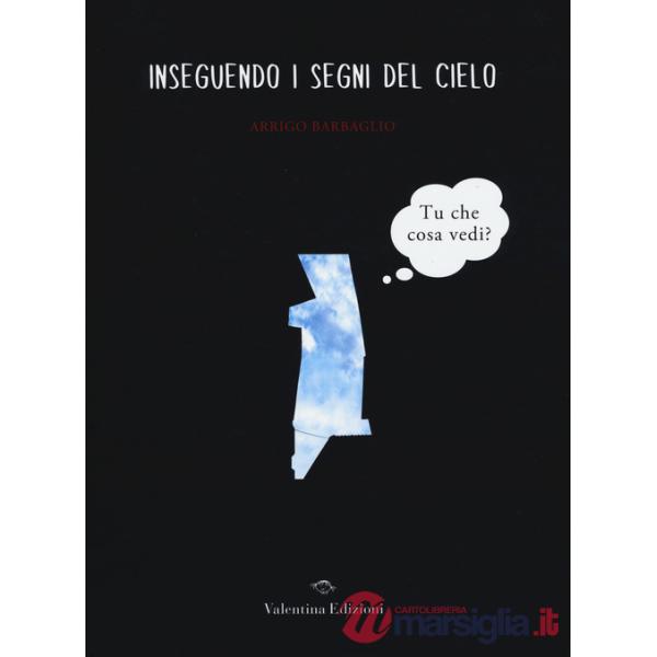 Inseguendo i segni del cielo. Ediz. illustrata