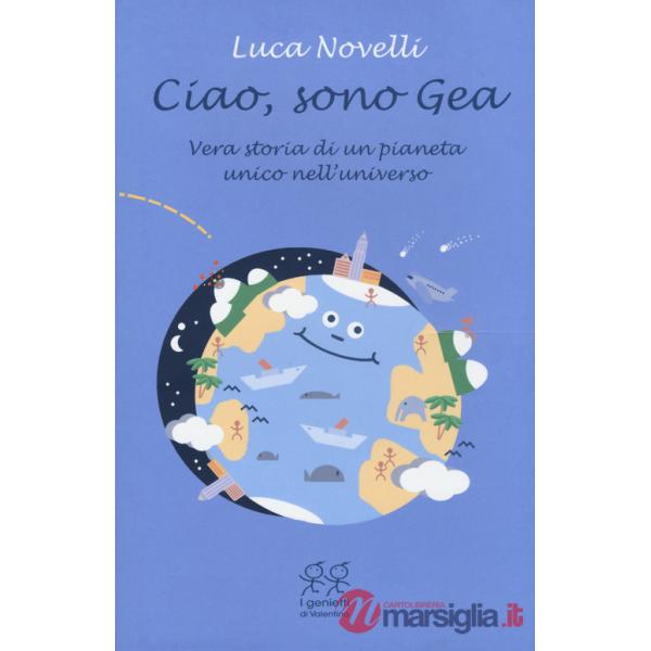 Ciao, sono Gea. Vera storia di un pianeta unico nell'universo