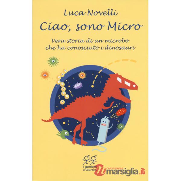 Ciao, sono Micro. Vera storia di un microbo che ha conosciuto i dinosauri