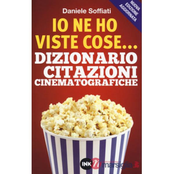 Io ne ho viste cose... Dizionario delle citazioni cinematografiche. Nuova ediz.