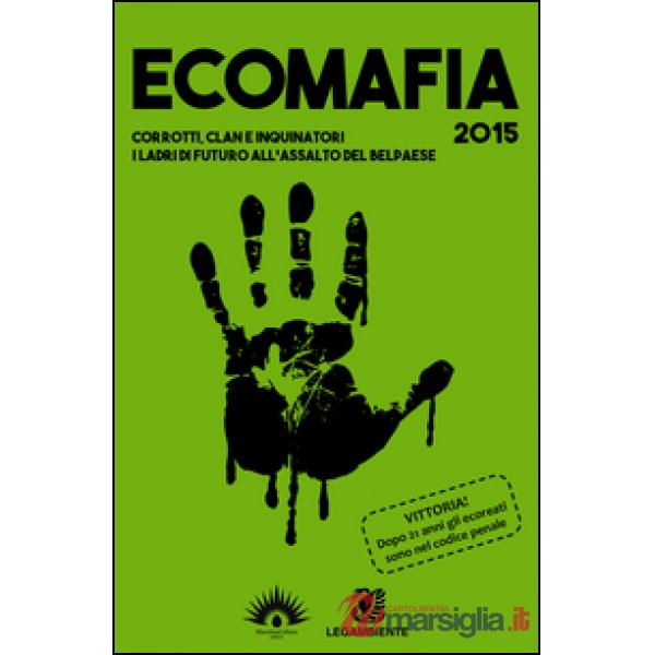 Ecomafia 2015. Corrotti, clan e inquinatori. I ladri del futuro all'assalto del 