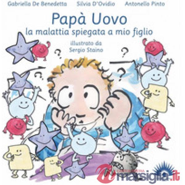 Papà uovo. La malattia spiegata a mio figlio. Ediz. illustrata