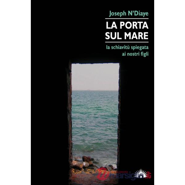 Porta sul mare. La schiavitù spiegata ai nostri figli (La)