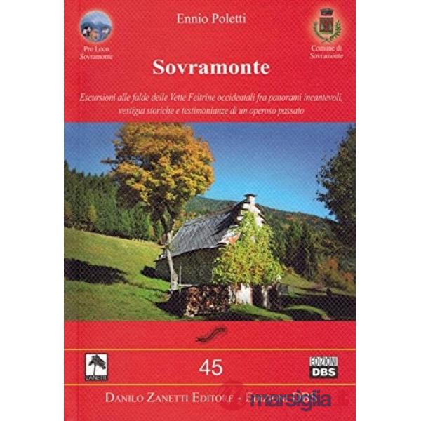 Sovramonte. Escursioni alle falde delle vette feltrine occidentali fra panorami incantevoli, vestigia storiche e testimonianze d