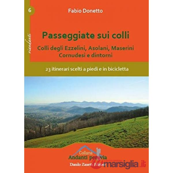 Passeggiate sui colli. Colli degli Ezzelini, asolani, Maserini, Cornudesi e dintorni. 23 itinerari scelti a piedi e in biciclett