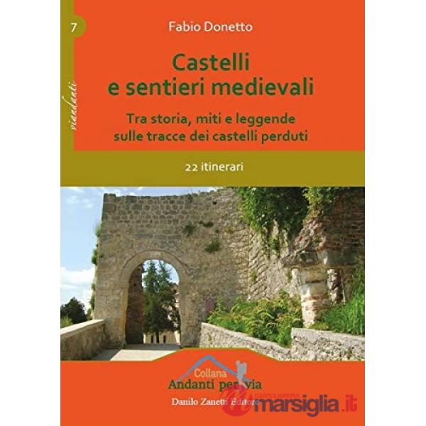 CASTELLI E SENTIERI MEDIEVALI. TRA STORIA, MITI E LEGGENDE SULLE TRACCE DEI CASTELLI PERDUTI. 22 ITINERARI. EDIZ. ILLUSTRATA