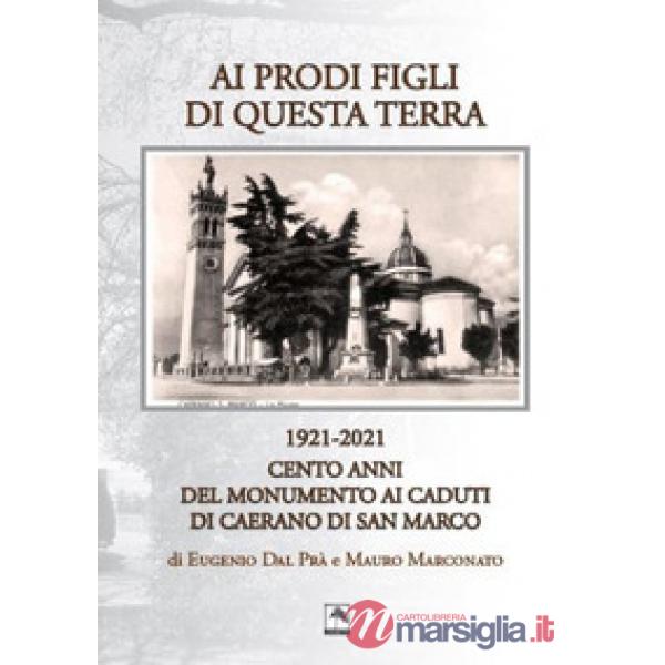 Ai prodi figli di questa terra 1921-2021. Cento anno del Monumento ai Caduti di Caerano di San Marco