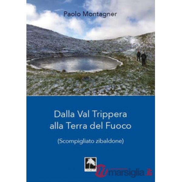 Dalla Val Trippera alla Terra del fuoco. (Scompigliato zibaldone)
