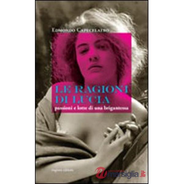 Ragioni di Lucia. Passioni e lotte di una brigantessa (Le)