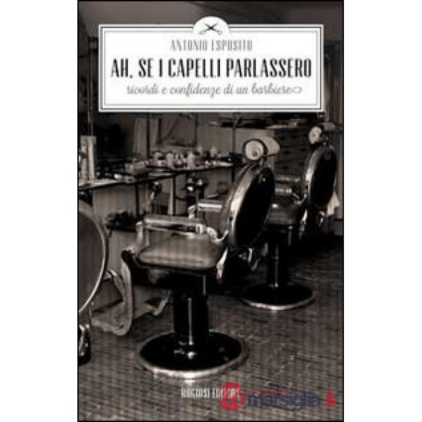 Ah, se i capelli parlassero. Ricordi e confidenze di un barbiere
