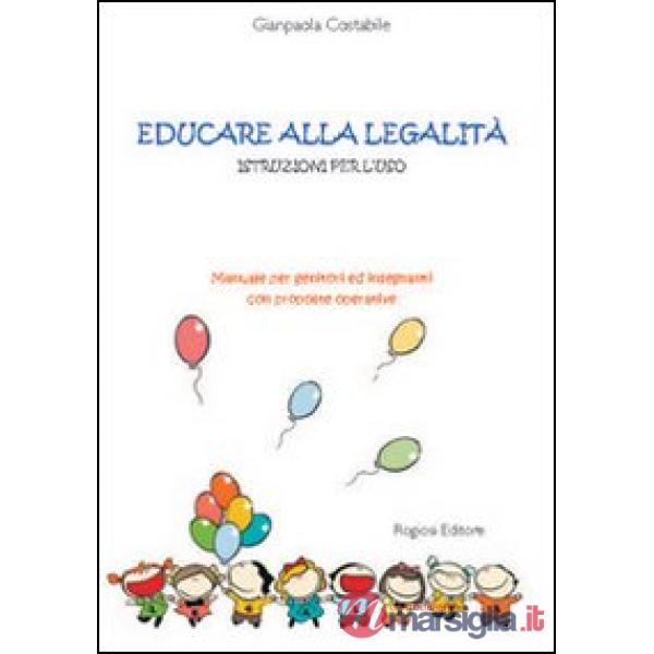 Educare alla legalità. Istruzioni per l'uso. Manuale per genitori ed insegnanti 