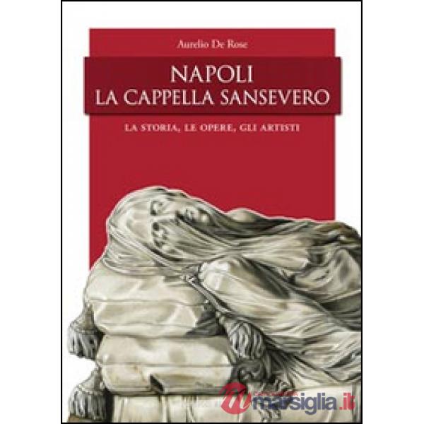 Napoli, la Cappella San Severo. La storia, le opere, gli artisti