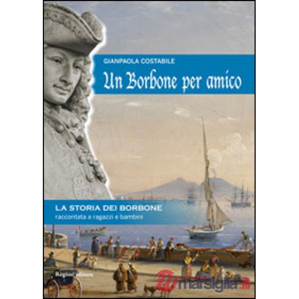 Borbone per amico. La storia dei Borbone raccontata ai ragazzi e bambini (Un)