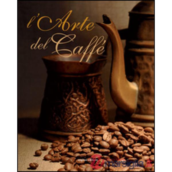 Arte del caffè. Ediz. illustrata (L')