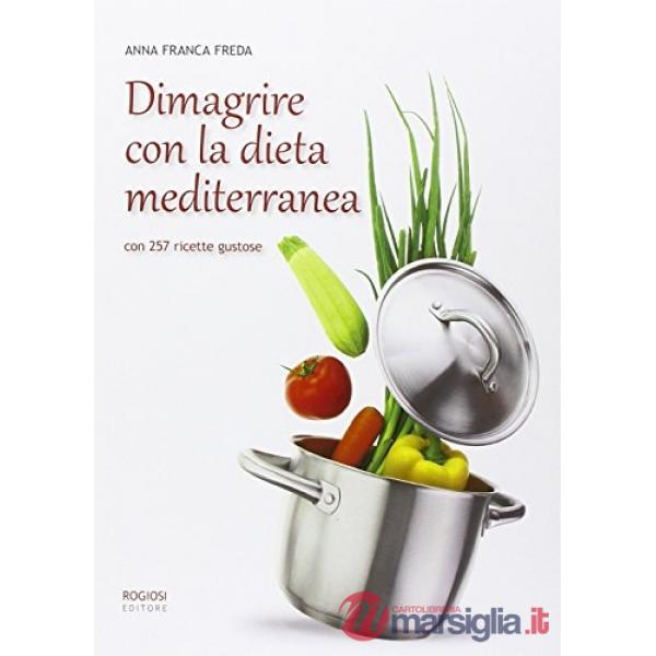 Dimagrire con la dieta mediterranea. Con 257 ricette gustose