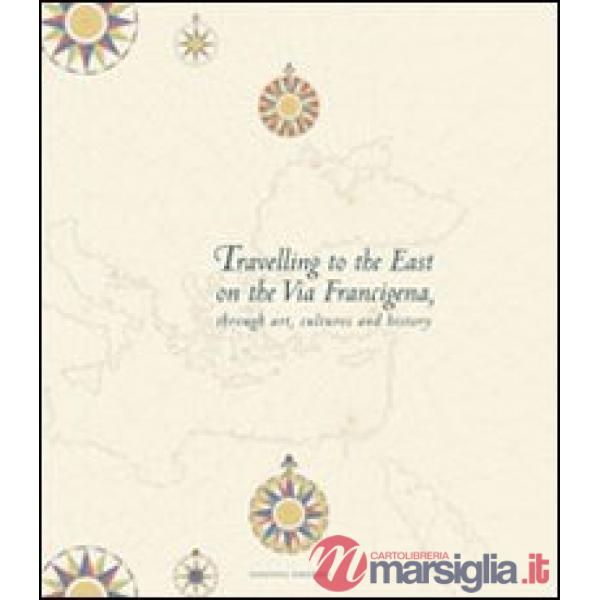 Travelling to the east on the Via Francigena. Through art, cultures and history