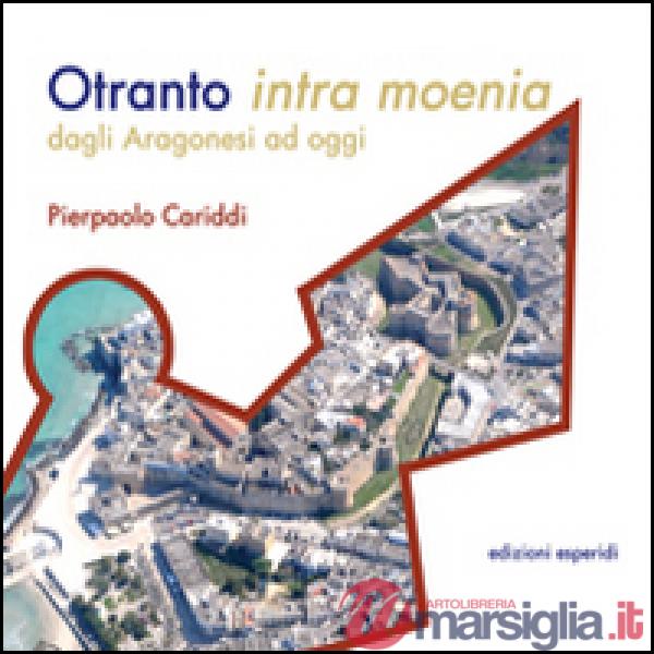Otranto intra moenia. Dagli aragonesi ad oggi