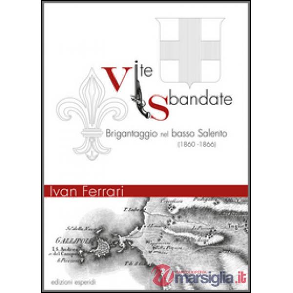 Vite sbandate. Brigantaggio nel basso Salento (1860-1866)