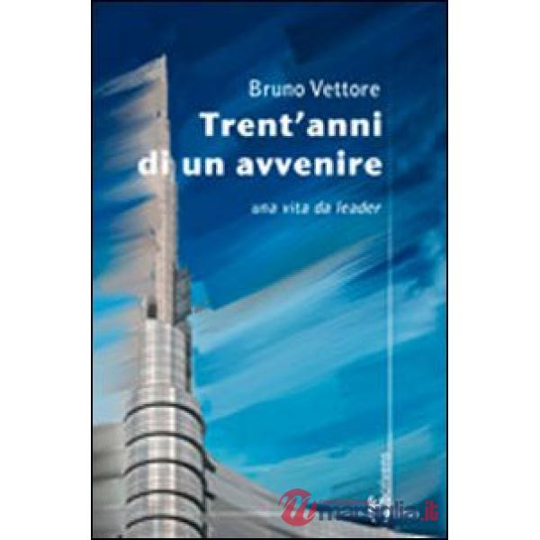 Trent'anni di un avvenire. Una vita da leader