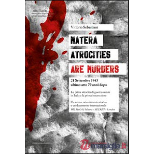 Matera. Atrocities are murders. 21 settembre 1943 ultimo atto 70 anni dopo