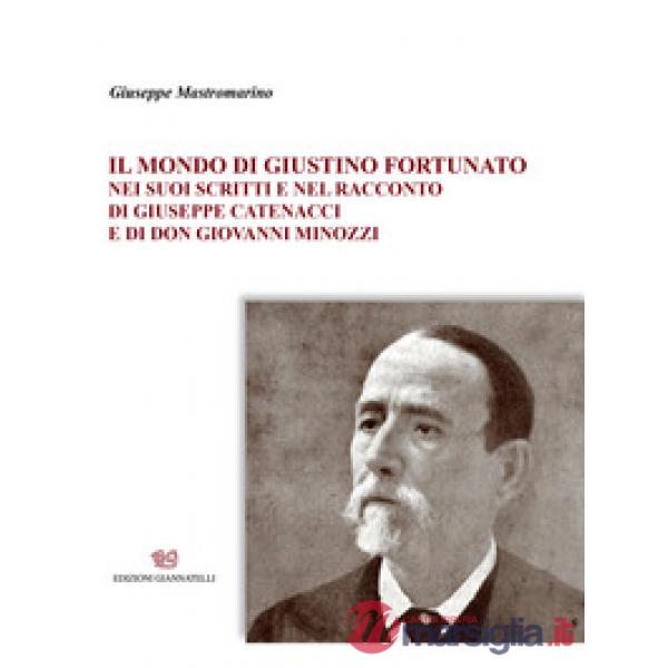 Il mondo di Giustino Fortunato. Nei suoi scritti e nel racconto di Giuseppe Catenacci e di don Giovanni Minozzi