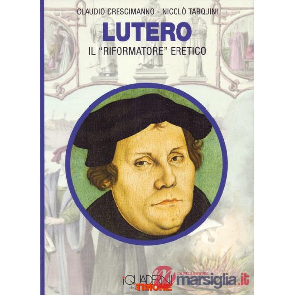 Lutero. Il «riformatore» eretico