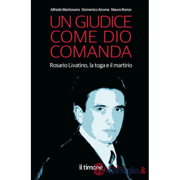 Giudice come Dio comanda. Rosario Livatino, la toga e il martirio (Un)