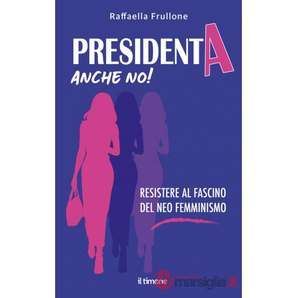 Presidenta anche no! Resistere al fascino del neo femminismo