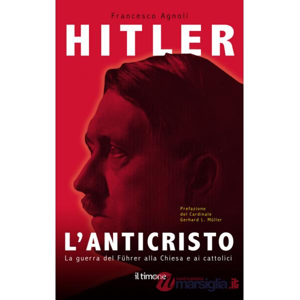 Hitler. L'Anticristo. La guerra del Fuhrer alla chiesa e ai cattolici