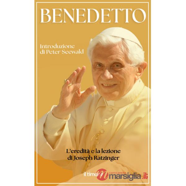 Benedetto. L'eredità e la lezione di Joseph Ratzinger