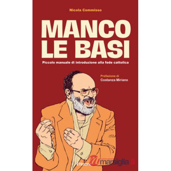 Manco le basi. Piccolo manuale di introduzione alla fede cattolica