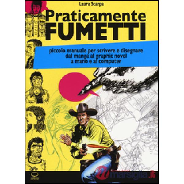 Praticamente fumetti. Piccolo manuale per scrivere e disegnare dal manga al graphic novel a mano e al computer