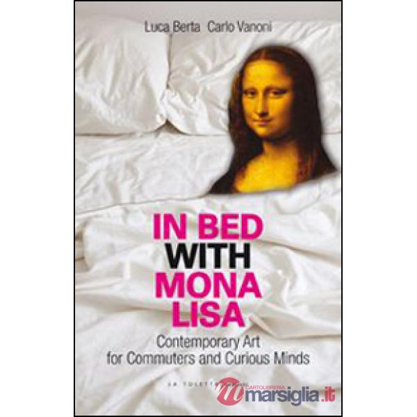 In bed with Mona Lisa. Contemporary art for commuters and curious minds