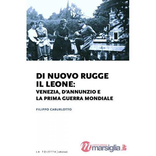 Di nuovo rugge il leone: Venezia, D'Annunzio e la prima guerra mondiale