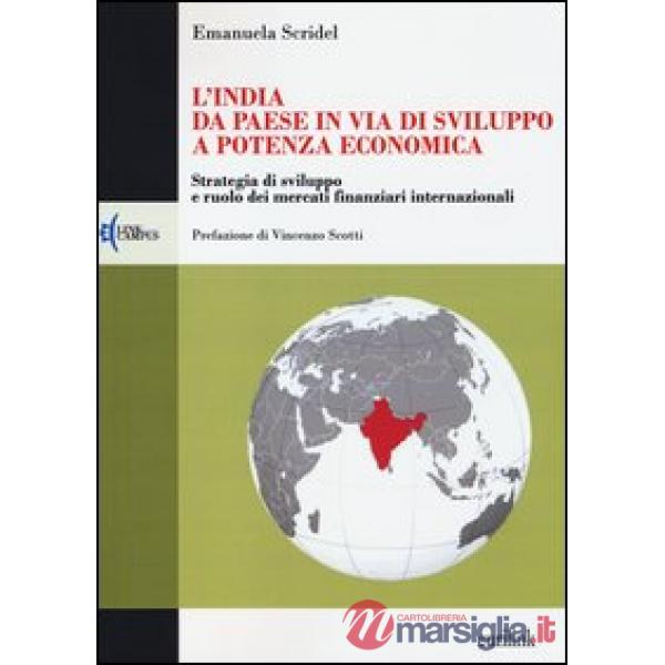 India: da paese in via di sviluppo a potenza economica. Strategia di sviluppo e ruolo dei mercati finanziari internazionali (L')